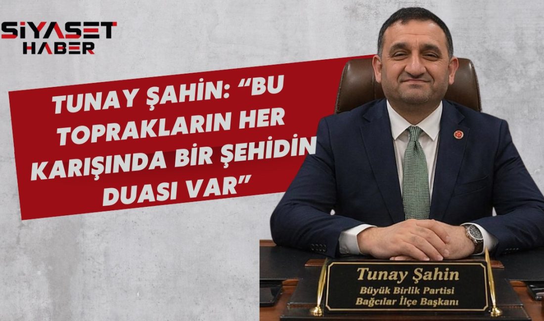 BBP Bağcılar İlçe Başkanı Tunay Şahin, Şehitler Haftası dolayısıyla yayımladığı