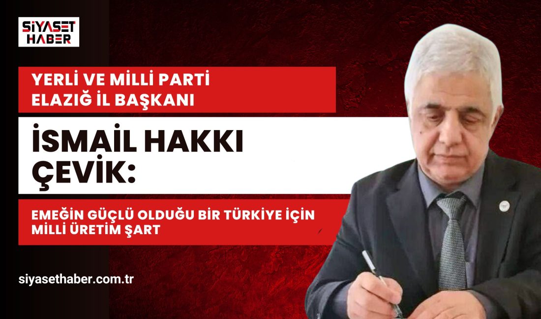 Yerli ve Milli Parti Elazığ İl Başkanı İsmail Hakkı Çevik,