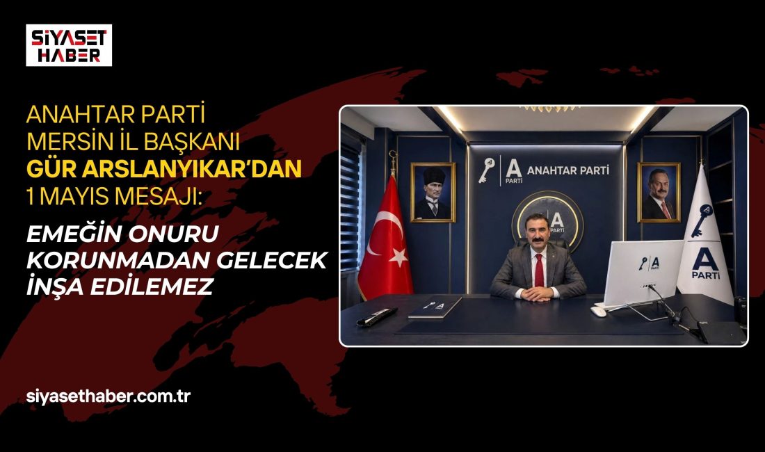 Anahtar Parti Mersin İl Başkanı Gür Arslanyıkar, 1 Mayıs Emek