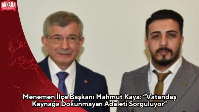 Gelecek Partisi Menemen İlçe Başkanı Mahmut Kaya, sahadaki gözlemlerine dayanarak