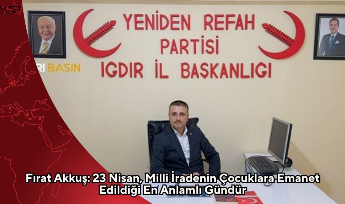 Yeniden Refah Partisi Iğdır İl Başkanı Fırat Akkuş, 23 Nisan