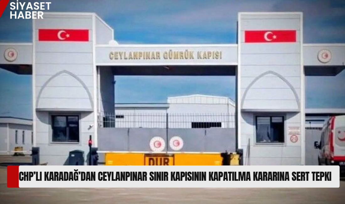CHP’li Karadağ, Ras Al-Ayn ve Hammam kapılarının kapatılmasının bölge ekonomisini