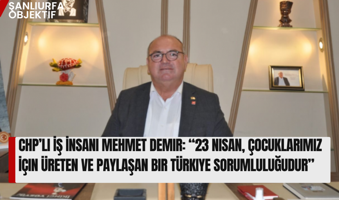 CHP’li iş insanı Mehmet Demir, 23 Nisan Ulusal Egemenlik ve