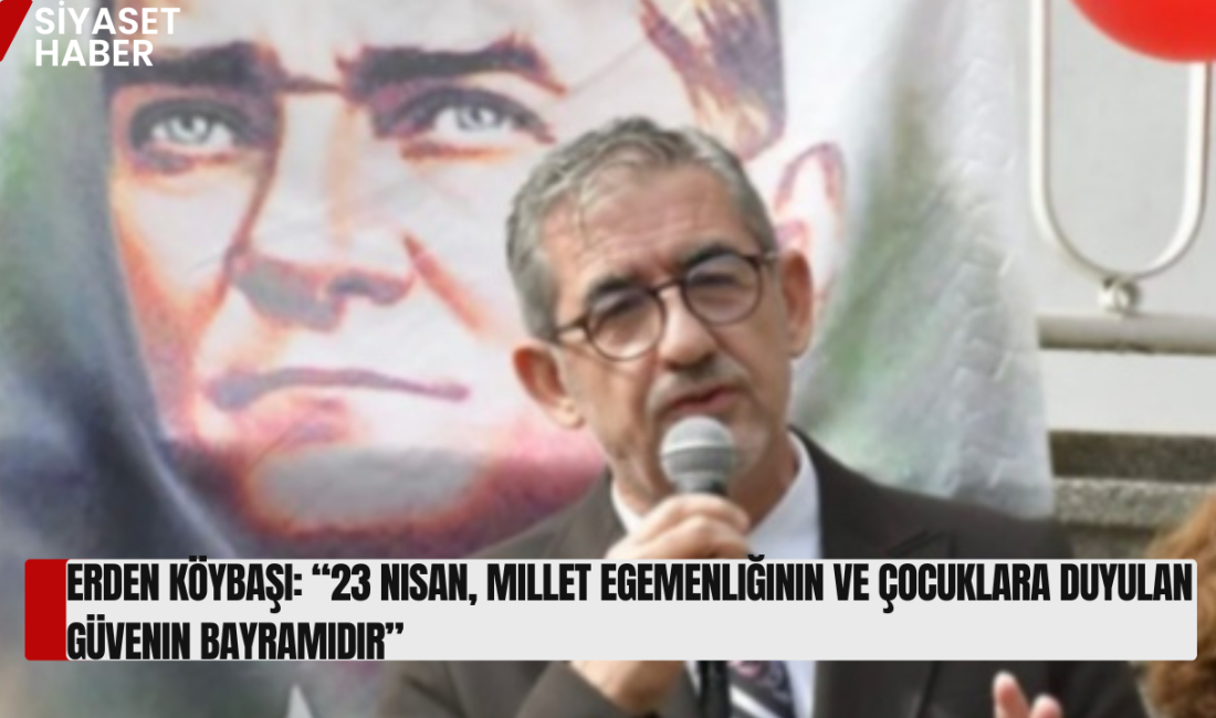 Cumhuriyet Halk Partisi Balıkesir İl Başkanı Erden Köybaşı, 23 Nisan