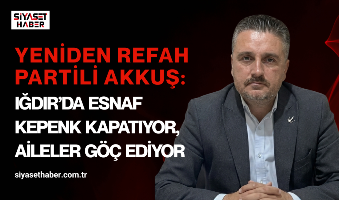Yeniden Refah Partisi Iğdır İl Başkanı Fırat Akkuş, sınır ili