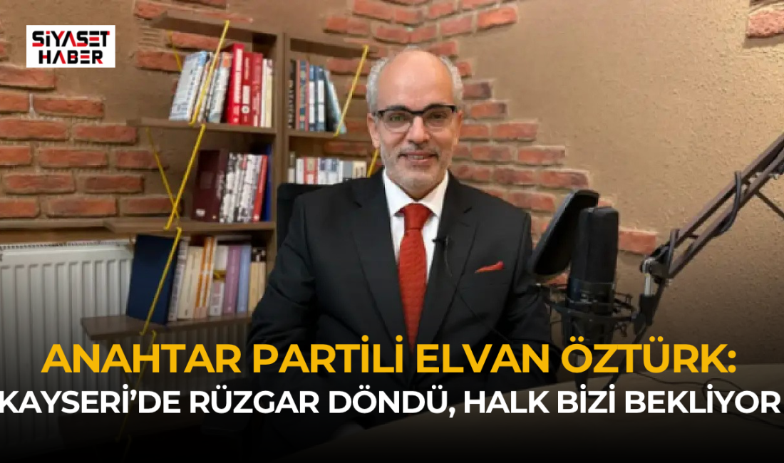 Anahtar Parti Kayseri İl Başkanı Elvan Öztürk, partilerinin Kayseri’de her