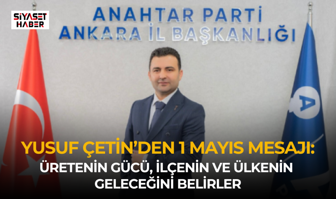 Anahtar Parti Şereflikoçhisar İlçe Başkanı Yusuf Çetin, 1 Mayıs Emek
