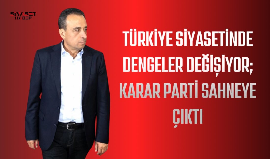 SİYASETTE YENİ BİR DÖNEM BAŞLIYOR Karar Partisi Genel Başkanı Yaşar