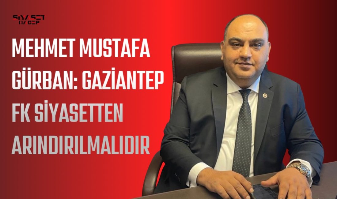 İYİ Parti Gaziantep Milletvekili Mehmet Mustafa Gürban, Gaziantep FK’da yaşanan