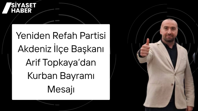Yeniden Refah Partisi Akdeniz İlçe Başkanı Arif Topkaya, Kurban Bayramı