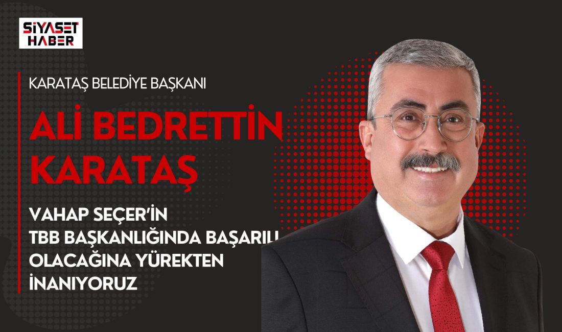 Karataş Belediye Başkanı Ali Bedrettin Karataş, Türkiye Belediyeler Birliği Başkanlığı’na