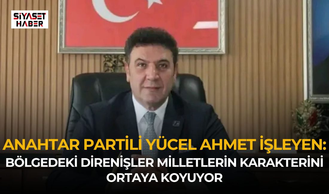 Anahtar Parti Erzurum İl Başkanı Yücel Ahmet İşleyen, bölgesel gelişmeler
