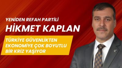 Yeniden Refah Partisi Genel Merkez MKYK Üyesi Hikmet Kaplan, Türkiye’nin
