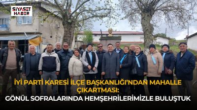 İYİ Parti Karesi İlçe Başkanlığı, mahalle ziyaretleri ve geleneksel “Hayır”