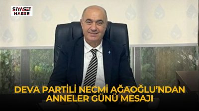 DEVA Partisi Mersin İl Başkanı Necmi Ağaoğlu, Anneler Günü dolayısıyla