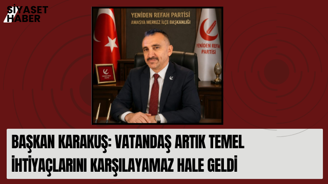 Yeniden Refah Partisi Amasya Merkez İlçe Başkanı Yusuf Karakuş, Türkiye’de