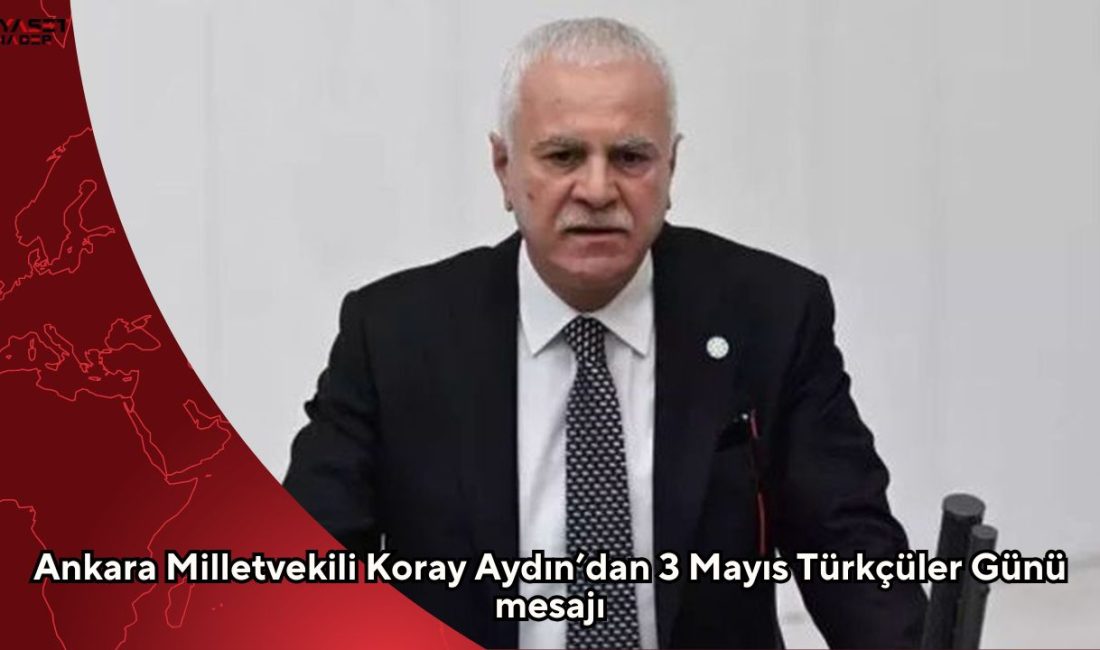 Ankara Milletvekili Koray Aydın, 3 Mayıs Türkçüler Günü dolayısıyla yayımladığı