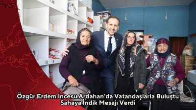 İYİ Parti Bursa Milletvekili Özgür Erdem İncesu, Ardahan’da vatandaşlarla bir