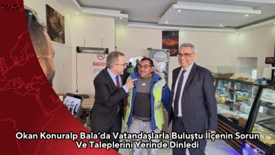 CHP Ankara Milletvekili Okan Konuralp, Bala’da gerçekleştirdiği ziyaretlerde esnaf, STK