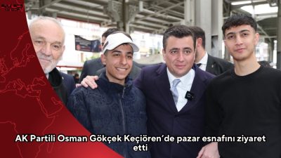 AK Parti Ankara Milletvekili Osman Gökçek, Keçiören’de kurulan Yayla Pazarı’nda