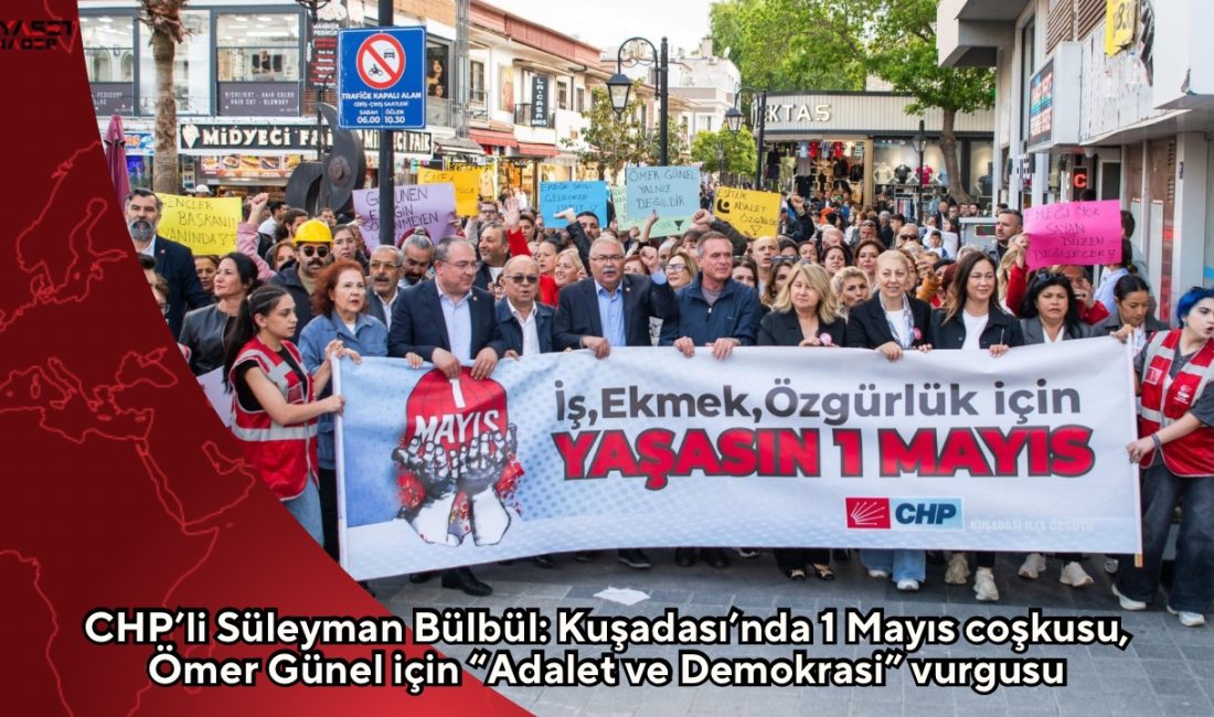 CHP Aydın Milletvekili Süleyman Bülbül, Kuşadası’nda 1 Mayıs yürüyüşüne katıldıklarını