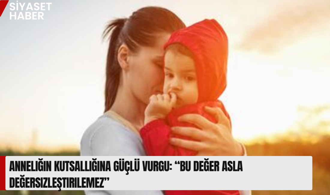 Dr. Leyla Şahin Usta, anneliğin toplumun temel taşı olduğunu vurgulayarak,