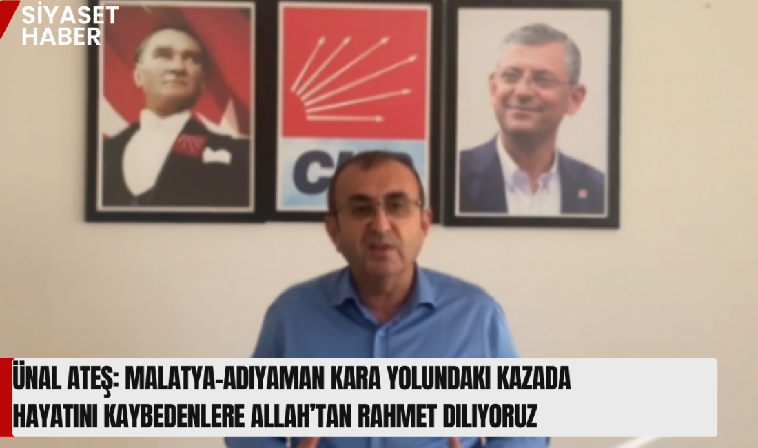 Cumhuriyet Halk Partisi Kahramanmaraş İl Başkanı Ünal Ateş, Malatya-Adıyaman kara