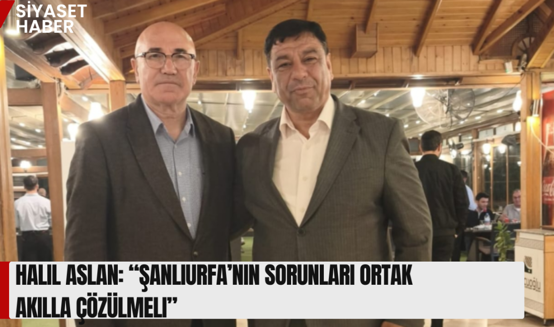 Anavatan Partisi Genel Merkez Teşkilat Başkan Yardımcısı Halil Aslan, Şanlıurfa’nın