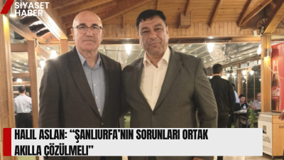 Anavatan Partisi Genel Merkez Teşkilat Başkan Yardımcısı Halil Aslan, Şanlıurfa’nın