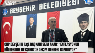 Cumhuriyet Halk Partisi Beyşehir İlçe Başkanı Sefa Akar, açıklanan son