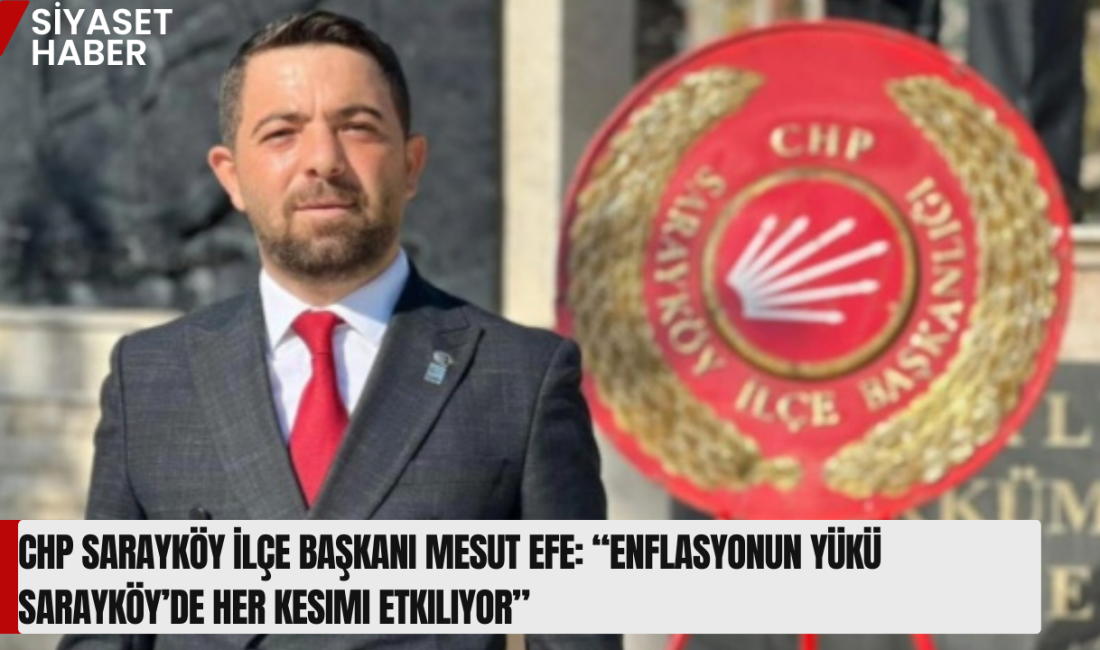 Cumhuriyet Halk Partisi Sarayköy İlçe Başkanı Mesut Efe, açıklanan son