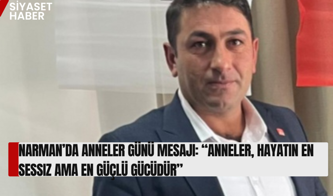 CHP Narman İlçe Başkanı İrfan Sancak, Anneler Günü dolayısıyla yayımladığı