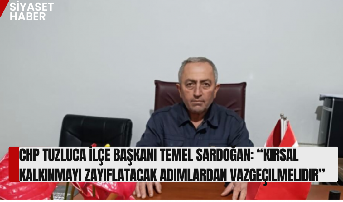 Cumhuriyet Halk Partisi Tuzluca İlçe Başkanı Temel Sardoğan, TBMM gündemindeki