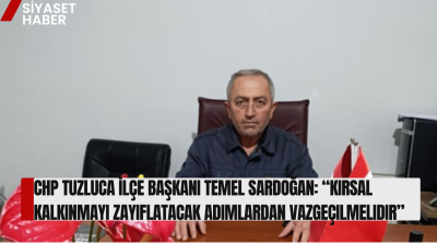 Cumhuriyet Halk Partisi Tuzluca İlçe Başkanı Temel Sardoğan, TBMM gündemindeki