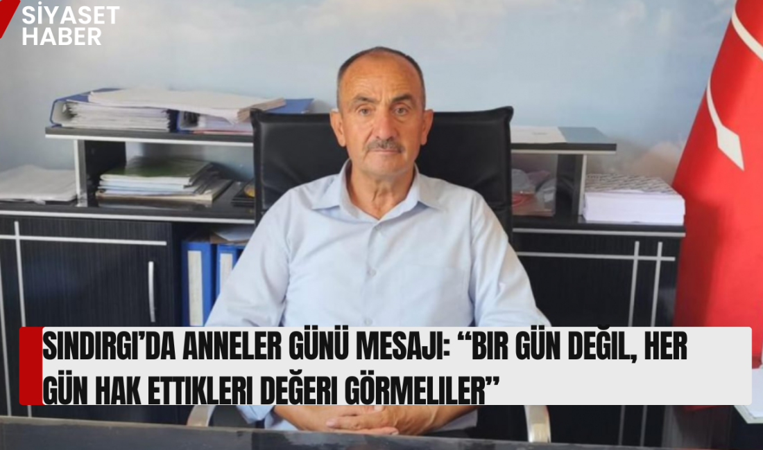 CHP Sındırgı İlçe Başkanı Ahmet Algın, Anneler Günü dolayısıyla yaptığı