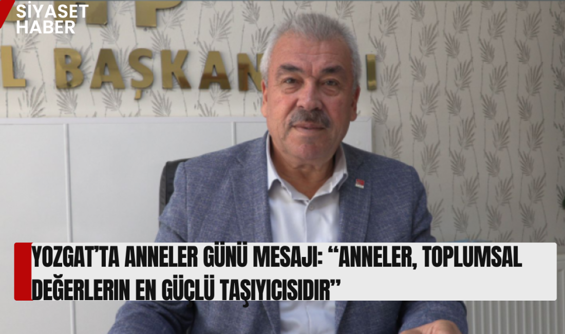 CHP Yozgat İl Başkanı Abdullah Yaşar, Anneler Günü dolayısıyla yayımladığı