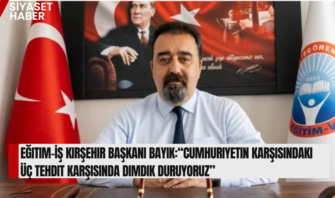Eğitim-İş Kırşehir Şube Başkanı Öner Bayık, sendikanın ideolojik duruşunu net