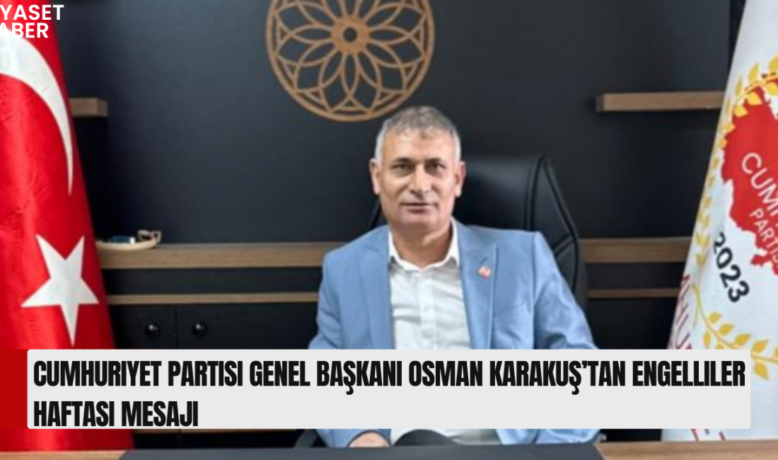 Cumhuriyet Partisi Genel Başkanı Osman Karakuş, Engelliler Haftası dolayısıyla yayımladığı