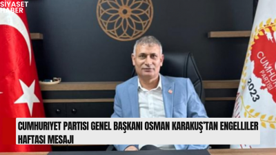 Cumhuriyet Partisi Genel Başkanı Osman Karakuş, Engelliler Haftası dolayısıyla yayımladığı