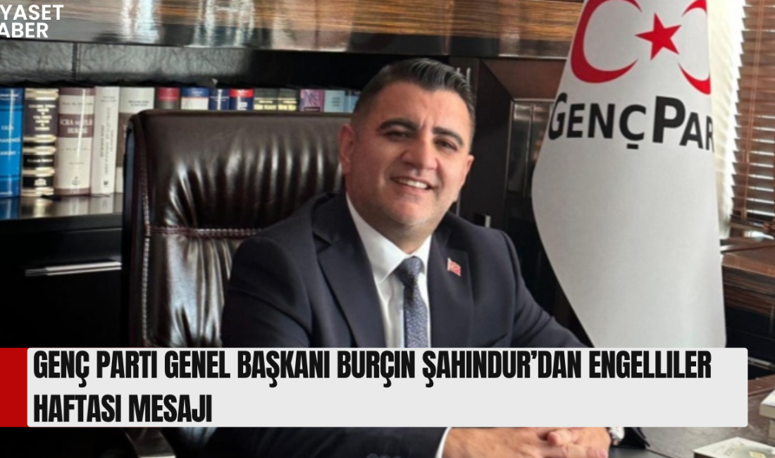 Genç Parti Genel Başkanı Burçin Şahindur, Engelliler Haftası dolayısıyla yaptığı