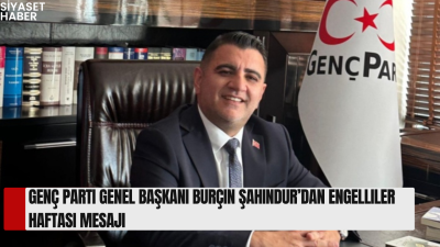 Genç Parti Genel Başkanı Burçin Şahindur, Engelliler Haftası dolayısıyla yaptığı