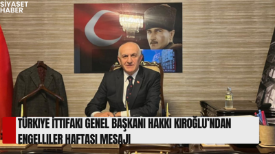 Türkiye İttifakı Genel Başkanı Hakkı Kıroğlu, Engelliler Haftası dolayısıyla yayımladığı