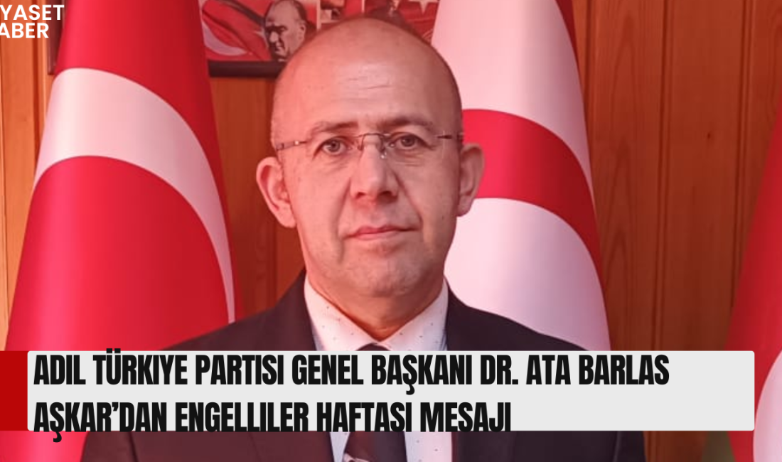 Adil Türkiye Partisi Genel Başkanı Dr. Ata Barlas Aşkar, Engelliler