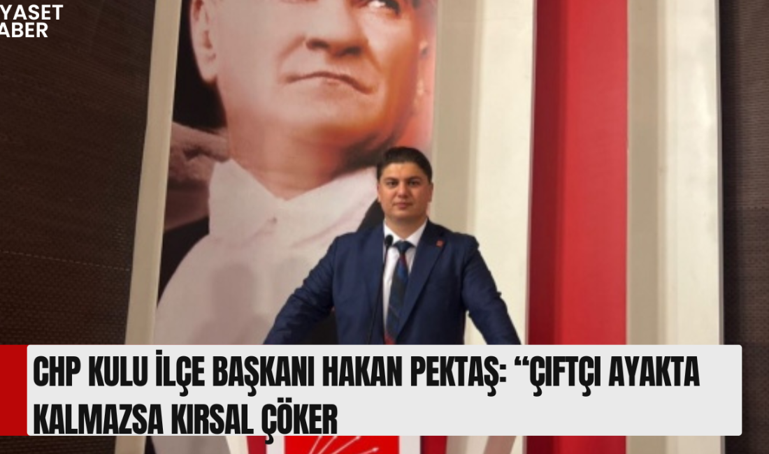 Cumhuriyet Halk Partisi (CHP) Kulu İlçe Başkanı Hakan Pektaş, 14
