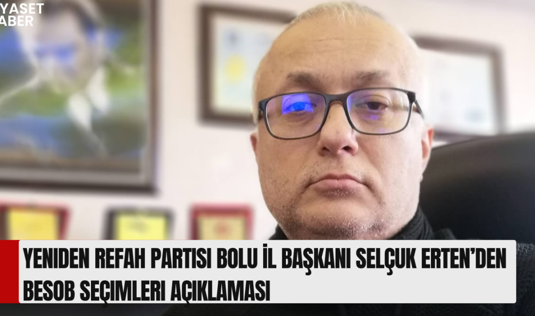 Yeniden Refah Partisi Bolu İl Başkanı Selçuk Erten, BESOB seçimleri