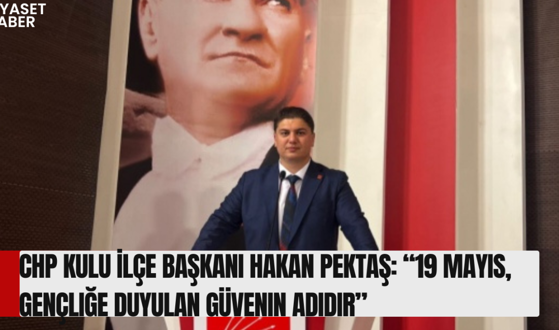 Cumhuriyet Halk Partisi (CHP) Kulu İlçe Başkanı Hakan Pektaş, 19