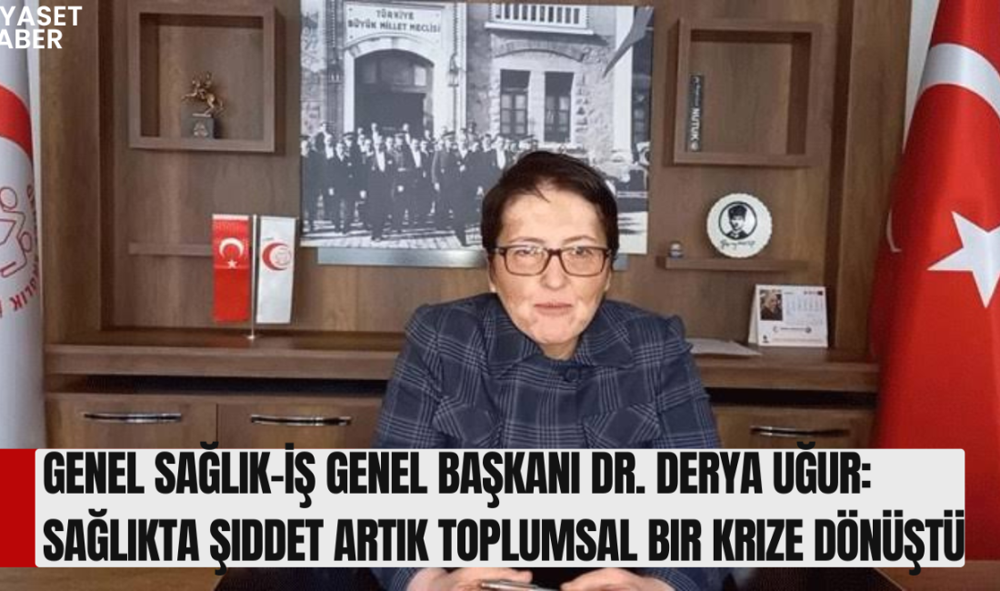 Genel Sağlık-İş Genel Başkanı Dr. Derya Uğur, sağlık çalışanlarına yönelik