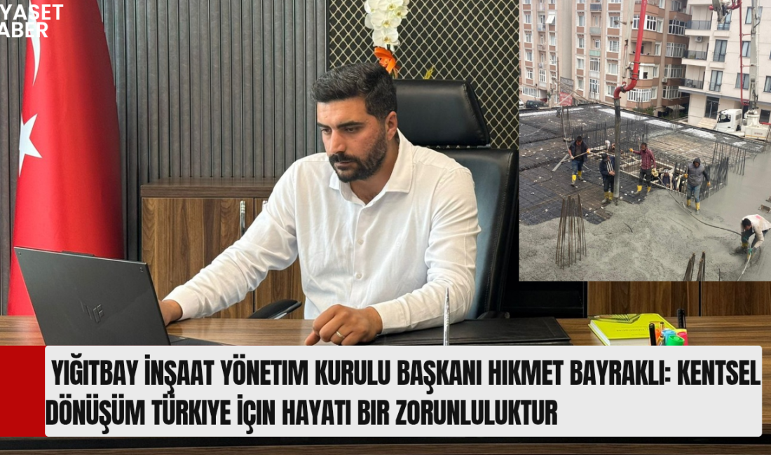 Yiğitbay İnşaat Yönetim Kurulu Başkanı İnşaat Mühendisi Hikmet Bayraklı, Türkiye’nin