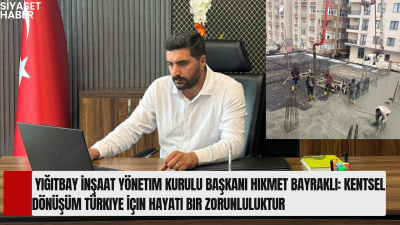 Yiğitbay İnşaat Yönetim Kurulu Başkanı İnşaat Mühendisi Hikmet Bayraklı, Türkiye’nin