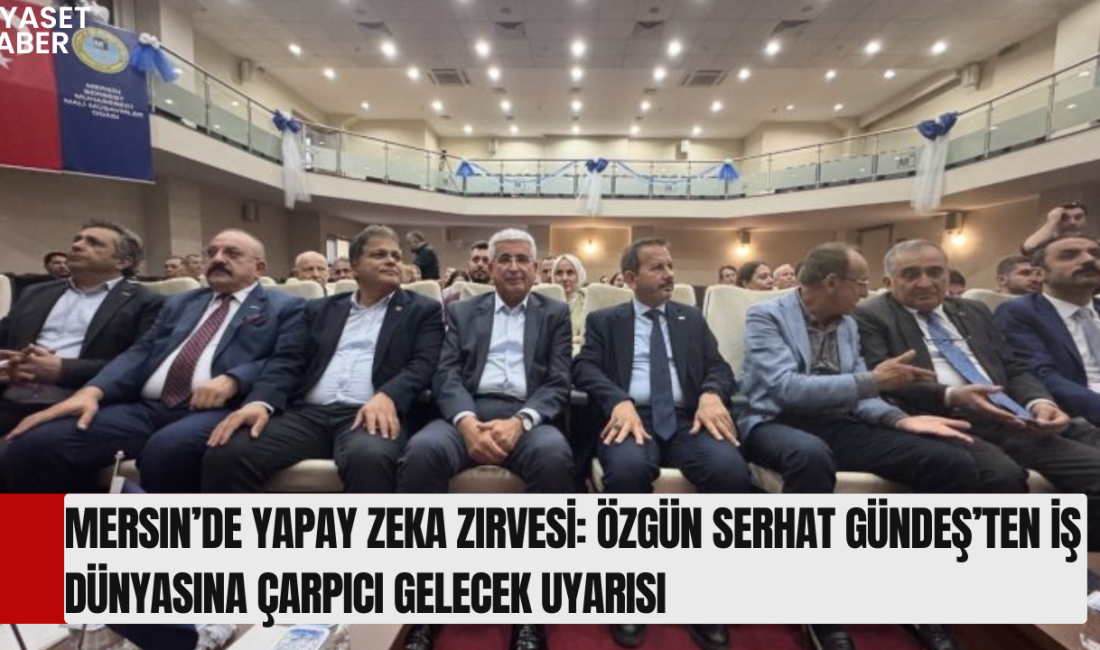 “Yapay zeka artık bir teknoloji değil, yeni çağın kendisi” Mersin